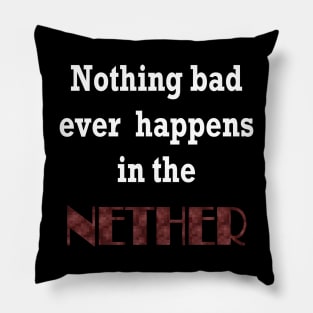 Nothing Bad ever Happens in the Nether Pillow