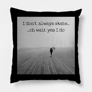 I don't always skate oh wait yes i do Pillow