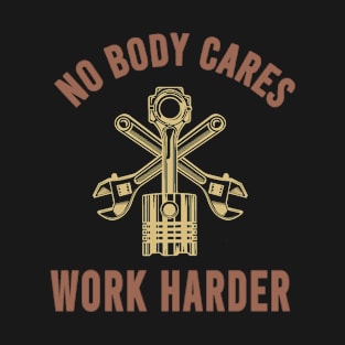 nobody cares work harder - machine T-Shirt