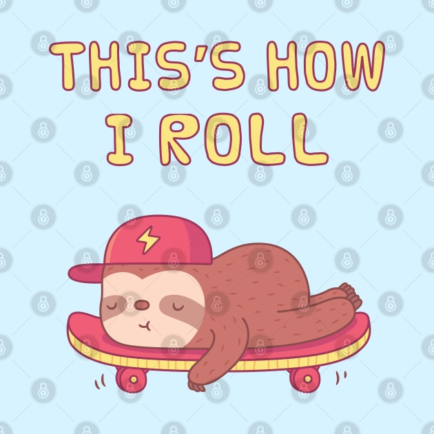 Cute Sloth On Skateboard, This is how I Roll by rustydoodle