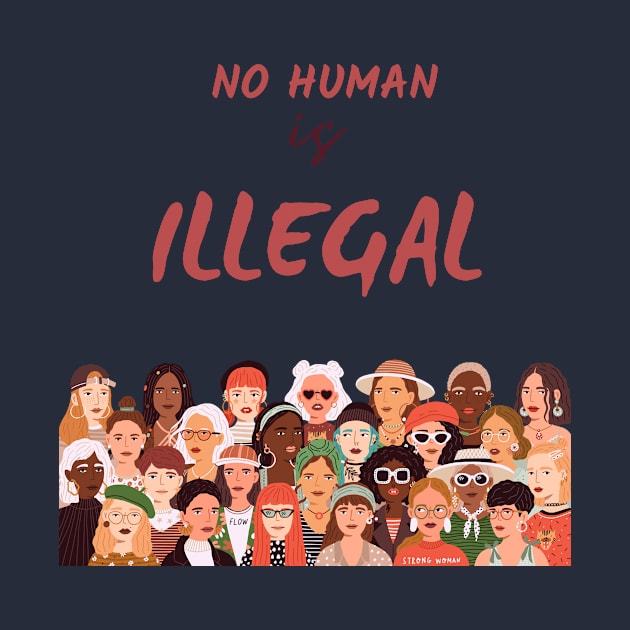 No human is illegal t-shirt by Live Loudly Today