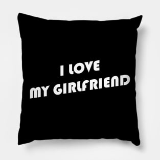 I love my girlfriend Pillow