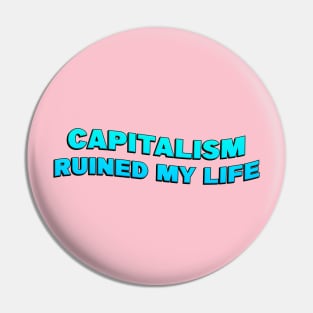 Capitalism Ruined My Life Pin