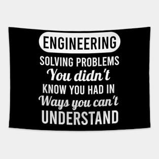 Engineering solving problems you didn't know you had in ways you can't understand Tapestry