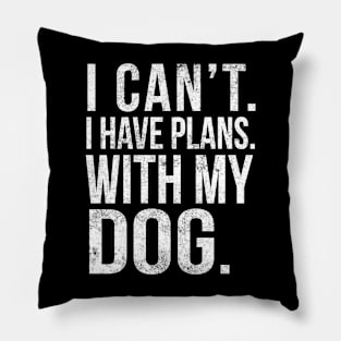 I Cant , I Have Plans , with my Dog. Pillow