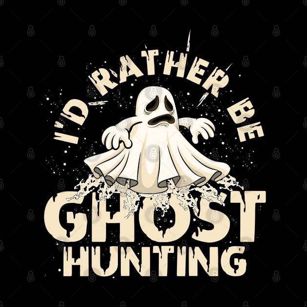 I'd Rather Be Ghost Hunting Ghost by ShirtsShirtsndmoreShirts