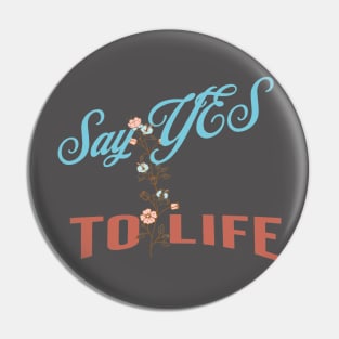 Say yes to life Pin