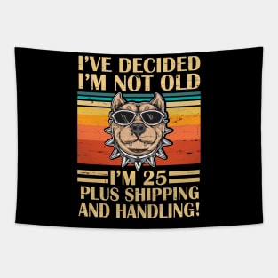 I've Decided I'm Not Old I'm 25 Years Old Plus Shipping And Handling Pitbull Vintage Retro Birthday Tapestry