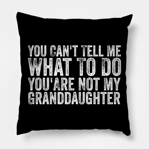 You Can't Tell Me What To Do You Are Not My Granddaughter Pillow by Bourdia Mohemad