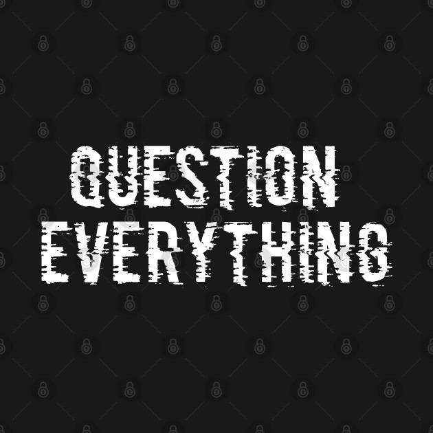 QUESTION EVERYTHING by keshanDSTR