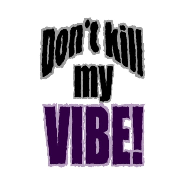 Don't kill my Vibe! by andersonartstudio