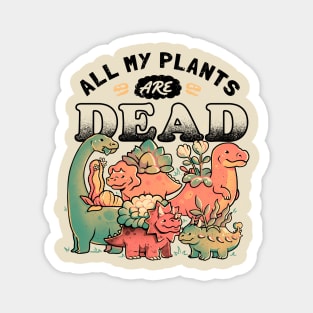 All My Plants Are Dead - Cute Dark Dinosaur Plants Death Gift Magnet