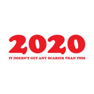 2020, it doesn't get any scarier than this T-Shirt