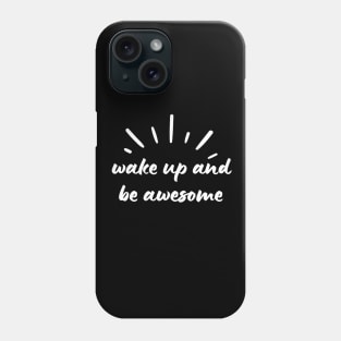 Wake Up and Be Awesome Phone Case