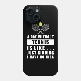 A day without Tennis is like.. just kidding i have no idea Phone Case