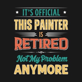 Painter Retirement Funny Retired Not My Problem Anymore T-Shirt