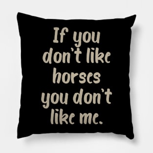 If You Don't Like Horses You Don't Like Me Pillow