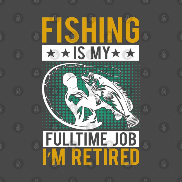 Fishing Is My Full Time Job by RKP'sTees