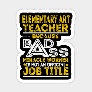 Elementary Art Teacher Because Badass Miracle Worker Magnet