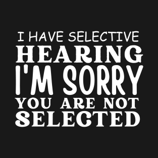 I have selective Hearing T-Shirt