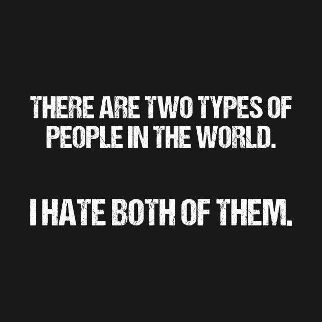 There Are 2 Types Of People In The World I Hate Both Of Them Tee by Terryeare