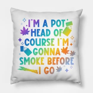 I'm A Pot Head Of Course I'm Gonna Smoke Before As Mine I Go Pillow