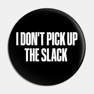 I Don't Pick Up The Slack Pin