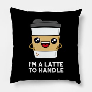 I'm A Latte To Handle Cute Sassy Coffee Pun Pillow