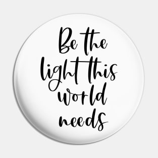 Be the light this world needs Pin