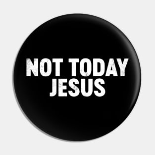 Not Today Jesus Funny Pin