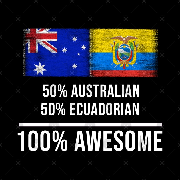 50% Australian 50% Ecuadorian 100% Awesome - Gift for Ecuadorian Heritage From Ecuador by Country Flags