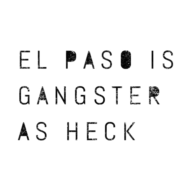 Funny El Paso Is Gangster As Heck Texas LDS Mormon Joke Gift by twizzler3b