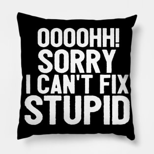 Oooh Sorry I Can't Fix Stupid Funny Saying Pillow