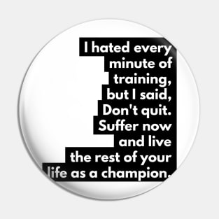 Suffer now and live the rest of your life as a champion Pin