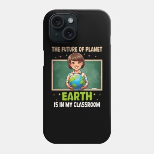 The Future Of Planet Earth Is In My Classroom Earth Day 2024 Phone Case