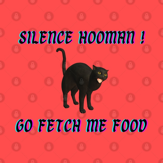 Silence Hooman! Go fetch me food! by Try It