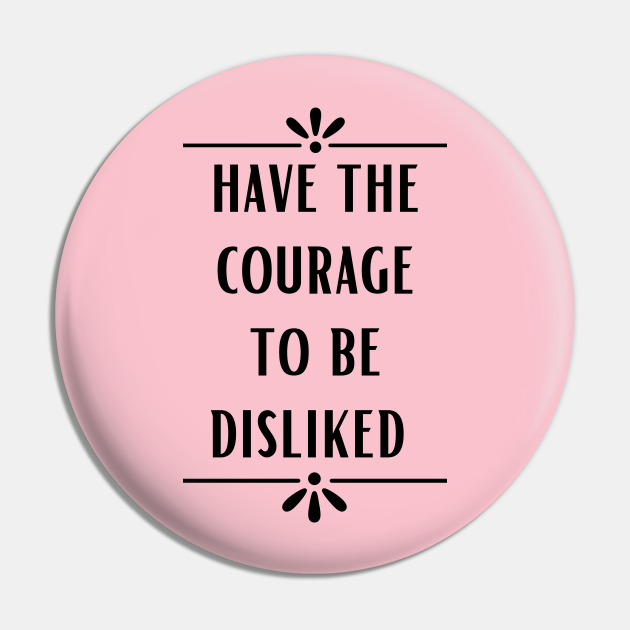 Have The Courage To Be Disliked Feminist Quotes Pin TeePublic