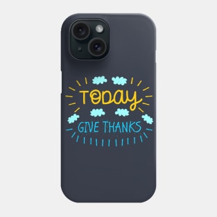 Today Give Thanks Phone Case