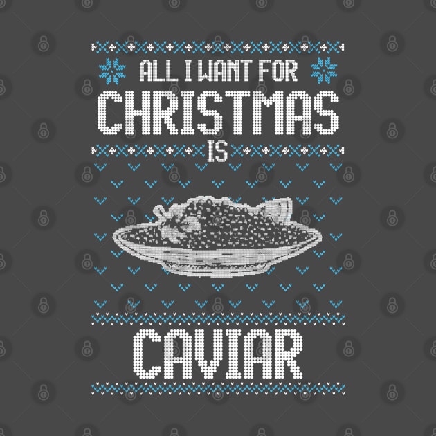 All I Want For Christmas Is Caviar - Ugly Xmas Sweater For Caviar Lover by Ugly Christmas Sweater Gift