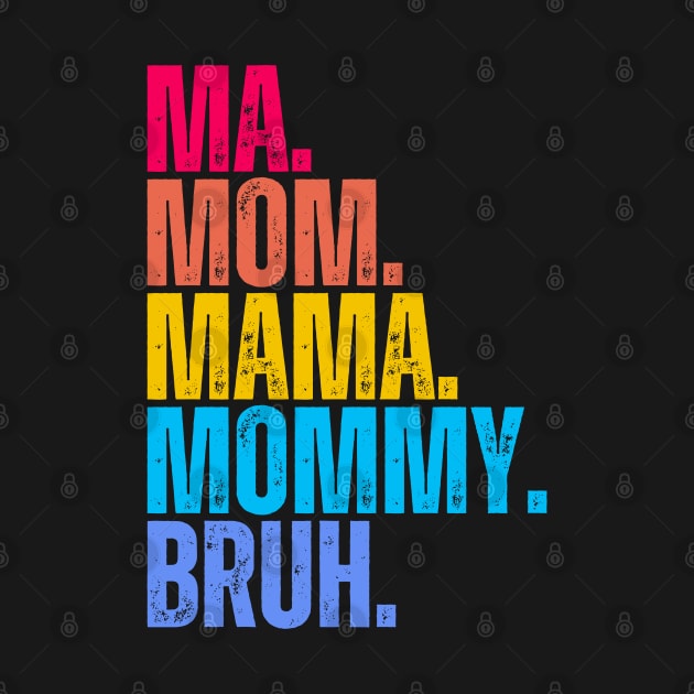 Ma. Mom. Mama. Mommy. Bruh. by UrbanLifeApparel