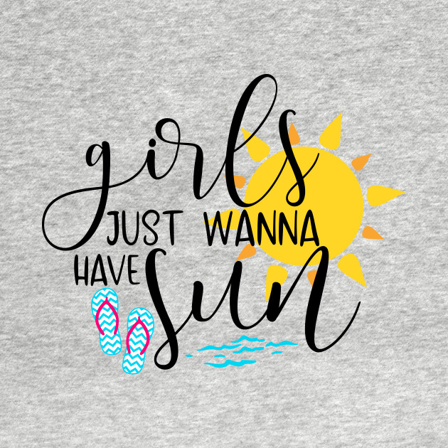 Discover Girls just wanna have sun - Girls Just Wanna Have Fun - T-Shirt