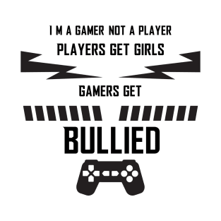 i'm a gamer not a player players get girls gamers get bullied T-Shirt