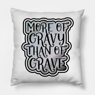 More of Gravy than of Grave Pillow