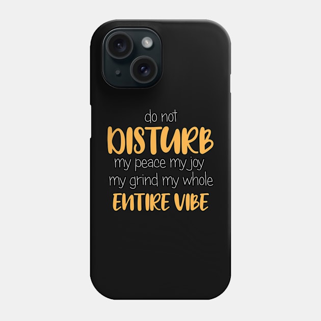 do not disturb my peace my joy my grind my whole entire vibe Phone Case by bisho2412