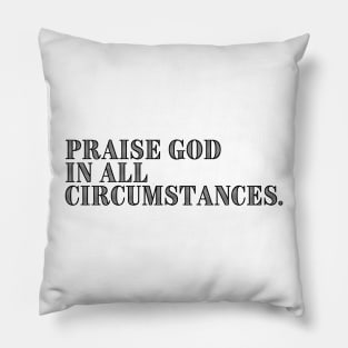 PRAISE GOD IN ALL CIRCUMSTANCES Pillow