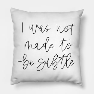 i was not made to be subtle Pillow