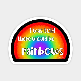 I Was Told There Would Be Rainbows Magnet