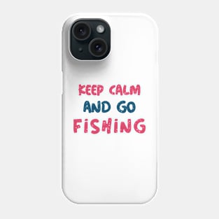 Keep Calm And Go Fishing Phone Case