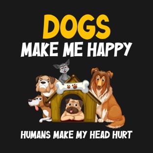 Dogs make me happy, Humans make my head hurt T-Shirt