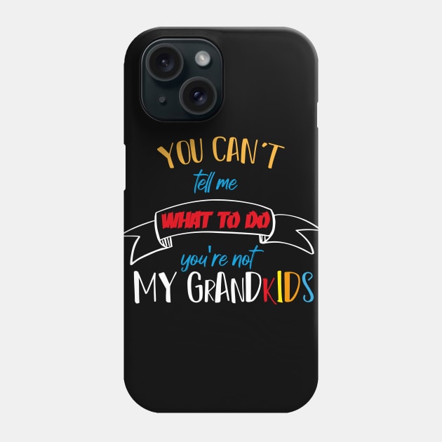 You Can't Tell Me What To Do You're Not My Grand kids Phone Case by MerchSpot